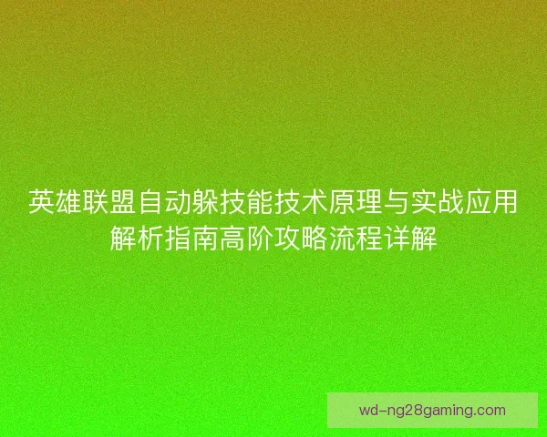 英雄联盟自动躲技能技术原理与实战应用解析指南高阶攻略流程详解